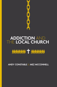Title: Addiction and the Local Church, Author: Andy Constable
