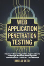 Web Application Penetration Testing: Master Securing Web Applications Through Ethical Hacking and Penetration Testing Techniques