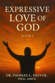Title: Expressive Love Of God: Book 1, Author: Dr. Thomas L. Driver