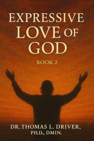 Title: Expressive Love Of God: Book 2, Author: Dr. Thomas L. Driver