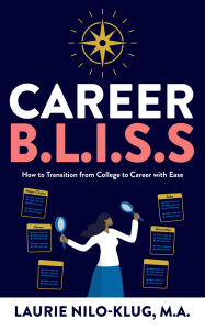 Title: Career B. L. I. S. S.: How to Transition from College to Career with Ease, Author: Laurie Nilo-Klug M. A.