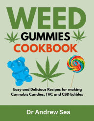 Title: Weed Gummies Cookbook: Easy and Delicious Recipes for making Cannabis Candies, THC and CBD Edibles, Author: Dr. Andrew Sea