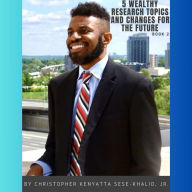 Title: 5 Wealthy Research Topics and Changes for the Future By Christopher Kenyatta Sese-Khalid Jr. iandroidchris WHP-LHP, Author: Christopher Kenyatta Sese-Khalid Jr.