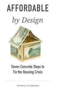 Title: Affordable by Design: Seven Concrete Step to Fix the Housing Crisis, Author: Thomas Schmerer