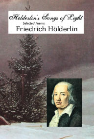 Title: Holderlin's Songs of Light: Selected Poems, Author: Friedrich Holderlin