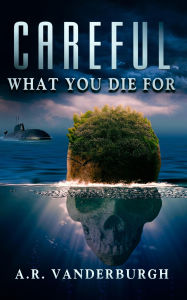 Title: Careful What You Die For, Author: A.R. Vanderburgh
