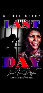 Title: THE LAST DAY: A True Story Dedicated to Laura Irene P, Ware, Author: Larry Ware