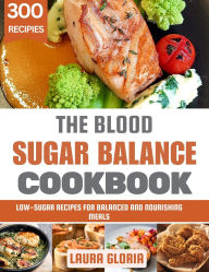 Title: The Blood Sugar Balance Cookbook: Low-Sugar Recipes for Balanced and Nourishing Meals, Author: Kimberly Martha