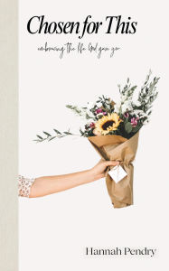 Title: Chosen for This: Embracing the Life God Gave You, Author: Hannah Pendry