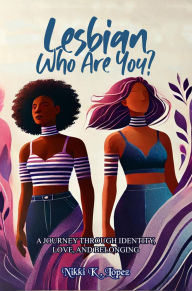 Title: Lesbian, Who Are You?: A Journey Through Identity, Love, and Belonging, Author: Nikki K. Lopez