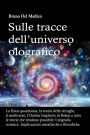 Sulle tracce dell'universo olografico: La fisica quantistica, la teoria delle stringhe, il multiverso, l'Ordine Implicito di Bohm e tutte le altre teorie che r