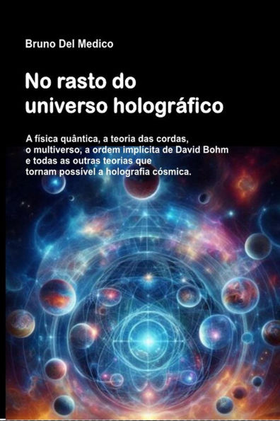 No rasto do universo holográfico: A física quântica, a teoria das cordas, o multiverso, a ordem implícita de David Bohm e todas as outras teorias que torn