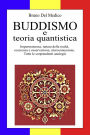 Buddismo e teoria quantistica: Impermanenza, natura della realtà, coscienza e osservazione, interconnessione. Tutte le sorprendenti analogie.
