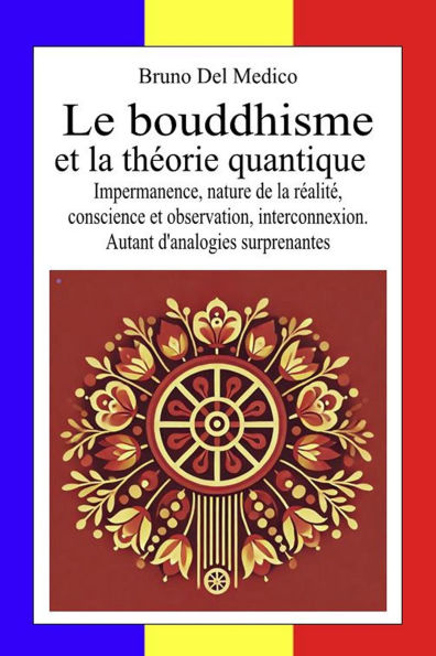 Le bouddhisme et la théorie quantique: Impermanence, nature de la réalité, conscience et observation, interconnexion. Autant d'analogies surprenantes