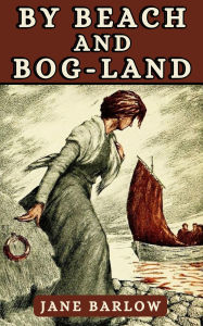 Title: By Beach and Bog-Land: Some Irish Stories, Author: Jane Barlow