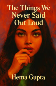 Title: The Things We Never Said Out Loud, Author: Hema Gupta