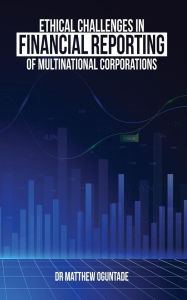Title: Ethical Challenge in Financial Reporting of Multinational Corporations, Author: Dr. Matthew Adedoyin Oguntade
