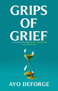 Title: Grips of Grief: A Memoir, Author: Ayo Deforge