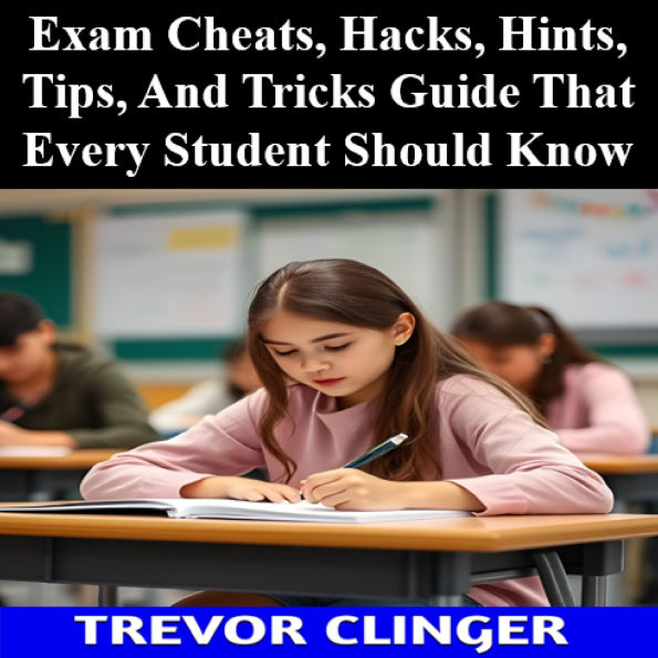 Exam Cheats, Hacks, Hints, Tips, And Tricks Guide That Every Student Should Know