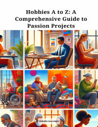 Title: Hobbies A to Z: A Comprehensive Guide to Passion Projects, Author: Carmen Galloway