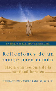 Title: Reflexiones de un monje poco común: Hacia una teología de la santidad heroica, Author: Hermano Emmanuel Labrise