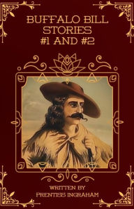 Title: Buffalo Bill Stories #1 and #2 (Annotated and Illustrated): Buffalo Bill The Border King and Buffalo Bill's Best Shot, Author: Prentiss Ingraham
