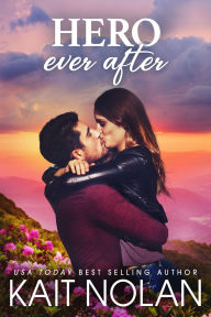 Title: Hero Ever After: A Second Chance, Brother's Best Friend, Steamy Small Town Romance, Author: Kait Nolan