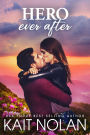 Hero Ever After: A Second Chance, Brother's Best Friend, Steamy Small Town Romance