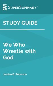 Title: Study Guide: We Who Wrestle with God by Jordan B. Peterson (SuperSummary), Author: SuperSummary