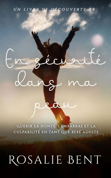 En sécurité dans ma peau: Guérir la honte, l'embarras et la culpabilité en tant que bébé adulte: An ABDL Guidebook