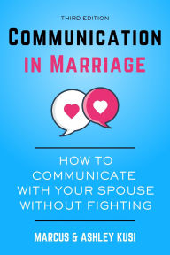 Title: Communication in Marriage: How to Communicate with Your Spouse Without Fighting, 3rd Edition, Author: Marcus Kusi