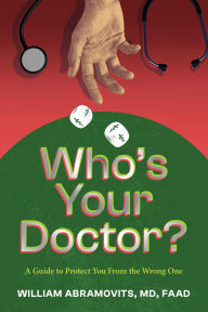 Title: Who's Your Doctor?: A Guide to Protect You From the Wrong One, Author: William Abramovits MD FAAD