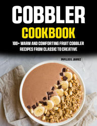 Title: Cobbler Cookbook: 100+ Warm and Comforting Fruit Cobbler Recipes from Classic to Creative, Author: Amauri Manzano