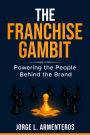 THE FRANCHISE GAMBIT: POWERING THE PEOPLE BEHIND THE BRAND