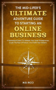 Title: The Mid-Lifer's Ultimate Adventure Guide to Starting an Online Business, Author: M.B. Ricci