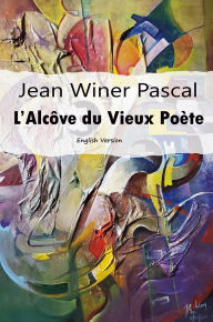 Title: Jean Winer Pascal L'Alcôve du Vieux Poète: English Version, Author: Jean Winer Pascal