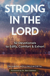 Title: Strong in the Lord: 52 Devotionals to Edify, Comfort & Exhort, Author: Orlando Hollingsworth