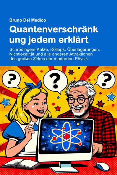Quantenverschränkung jedem erklärt: Schrödingers Katze, Kollaps, Überlagerungen, Nichtlokalität und alle anderen Attraktionen des großen Zirkus der modernen