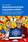 Quantenverschränkung jedem erklärt: Schrödingers Katze, Kollaps, Überlagerungen, Nichtlokalität und alle anderen Attraktionen des großen Zirkus der modernen