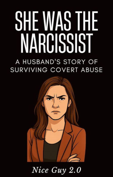 SHE WAS THE NARCISSIST: A Husband's Story of Surviving Covert Abuse