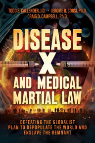 Title: Disease X and Medical Martial Law: Defeating the Globalist Plan to Depopulate the World and Enslave the Remnant, Author: Todd S. Callender