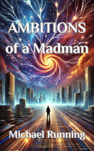 Title: Ambitions of a Madman, Author: Michael Running