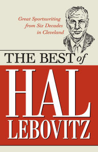 Title: The Best of Hal Lebovitz: Great Sportswriting from Six Decades in Cleveland, Author: Hal Lebovitz