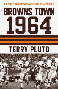 Title: Browns Town 1964: The Cleveland Browns and the 1964 Championship, Author: Terry Pluto
