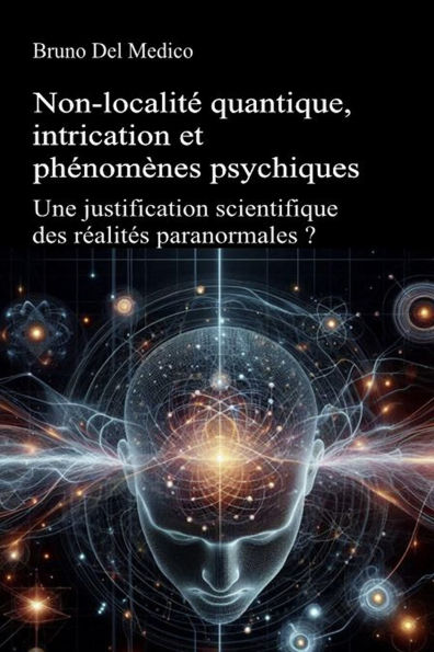 Non-localité quantique, intrication et phénomènes psychiques: Une justification scientifique des réalités paranormales ?