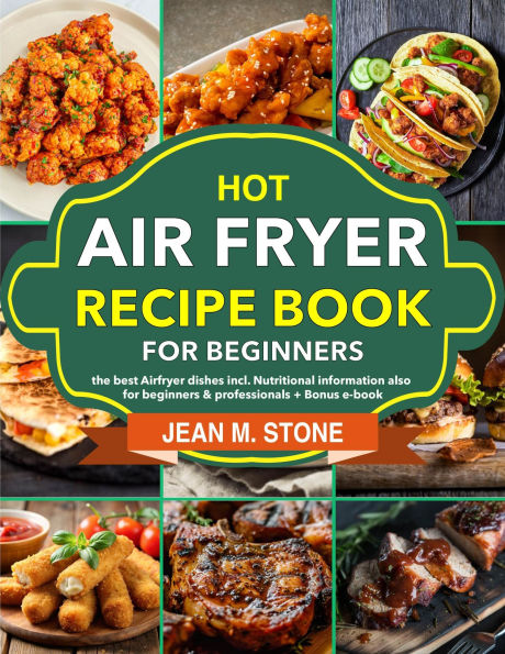 Hot Air Fryer Recipe book for beginners: the best Airfryer dishes incl. Nutritional information also for beginners & professionals + Bonus e-book