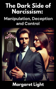 Title: The Dark Side of Narcissism: Manipulation, Deception and Control, Author: Margaret Light