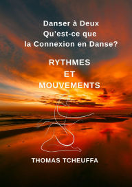 Title: Danser à Deux Qu'est-ce que la Connexion en Danse?: Maîtriser la Danse en Duo La Magie de Ne Faire Qu'UN sur la Piste, Author: Thomas Tcheuffa