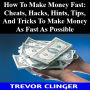 How To Make Money Fast: Cheats, Hacks, Hints, Tips, And Tricks To Make Money As Fast As Possible