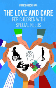 Title: The Love and Care for Children with Special Needs, Author: Prince Ogechi Orji